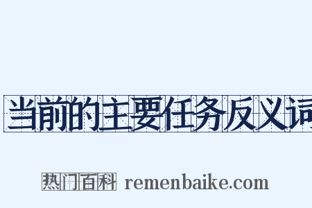 当前的主要任务反义词是什么意思的图片